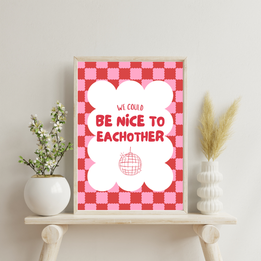 We Could Be Nice to Eachother Wall Print